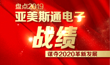 革新时代，落地生花。盘点2019亚美斯通电子战绩，谋夺2020革新发展